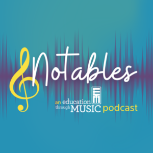 thumbnail image with the title Notables, an Education Through Music podcast, in front of a green background and beside a graphic of a yellow music staff